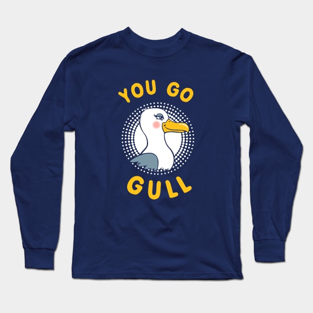 You Go Gull Long Sleeve T-Shirt by dumbshirts